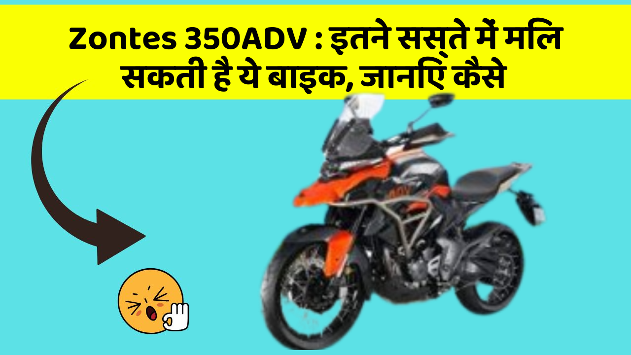 Zontes 350ADV: इतने सस्ते में मिल सकती है ये बाइक, जानिए कैसे