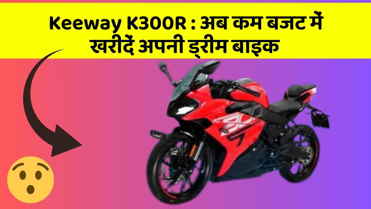 Keeway K300R: अब कम बजट में खरीदें अपनी ड्रीम बाइक