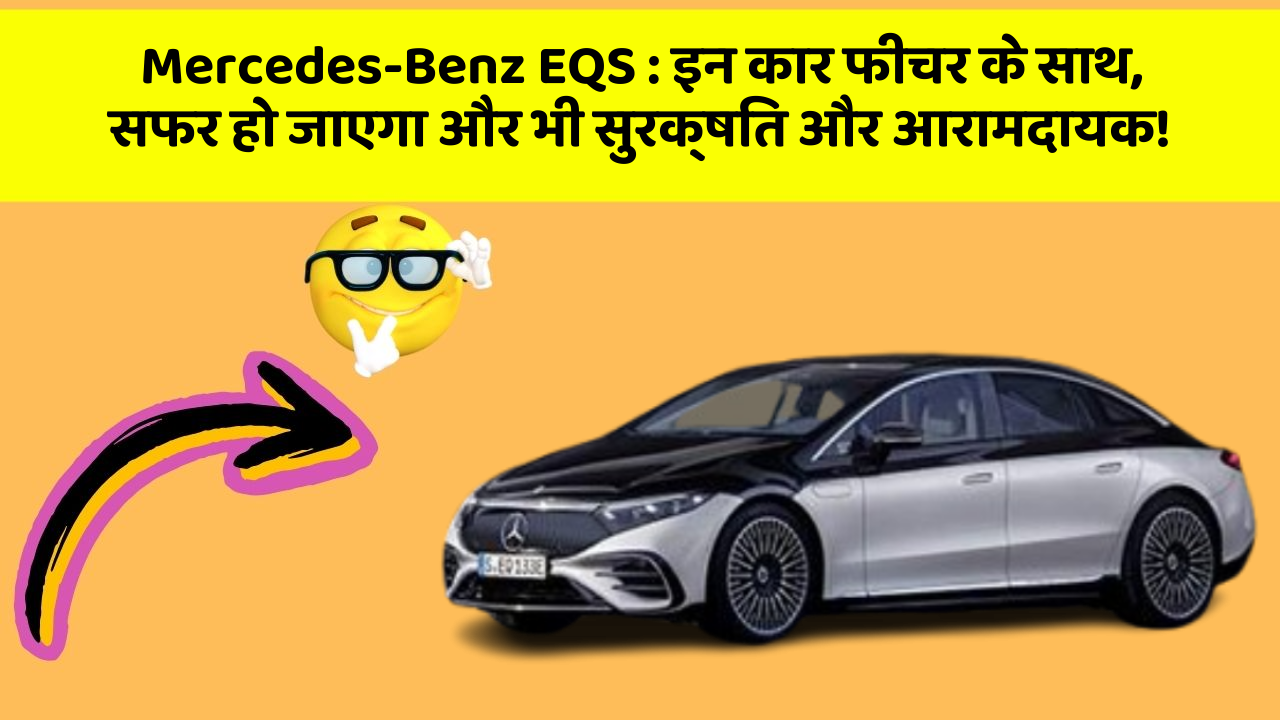 Mercedes-Benz EQS : इन कार फीचर के साथ, सफर हो जाएगा और भी सुरक्षित और आरामदायक!