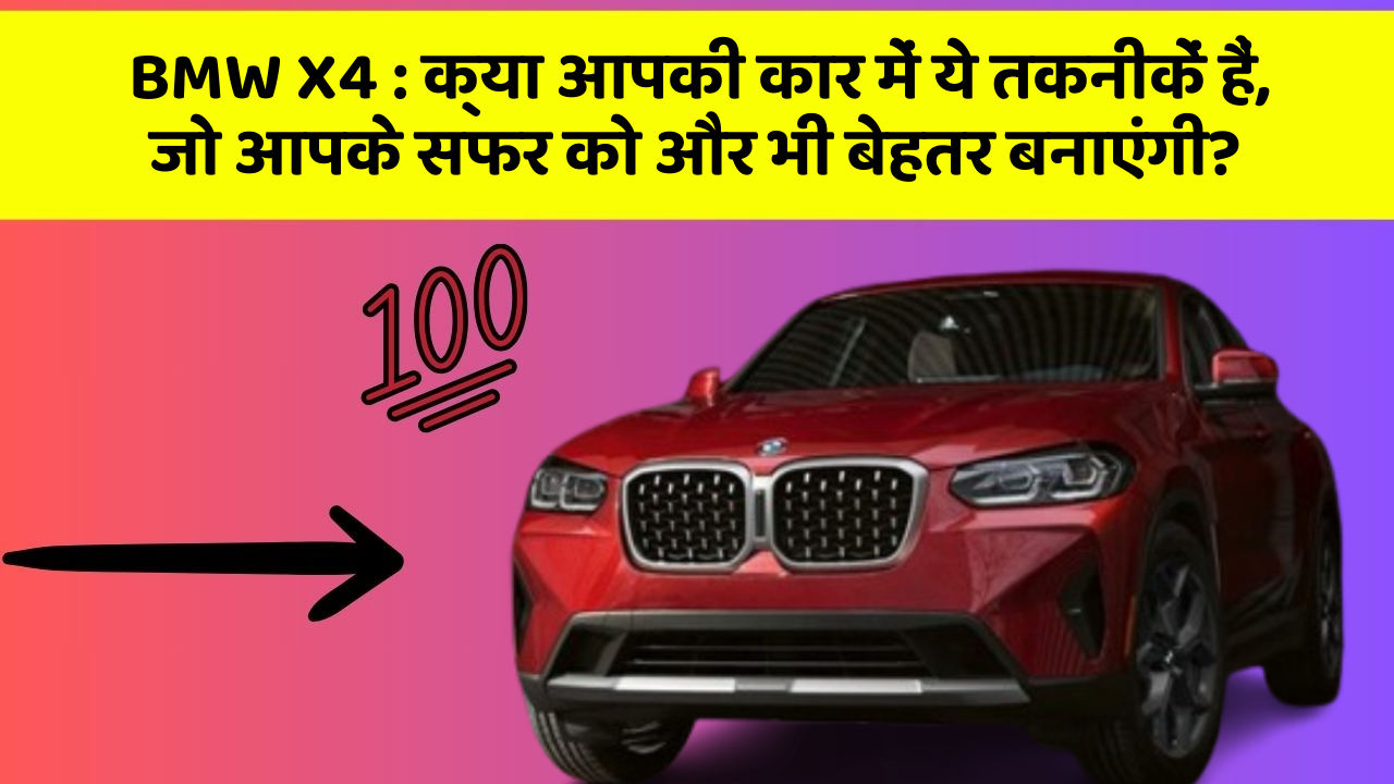 BMW X4 : क्या आपकी कार में ये तकनीकें हैं, जो आपके सफर को और भी बेहतर बनाएंगी?
