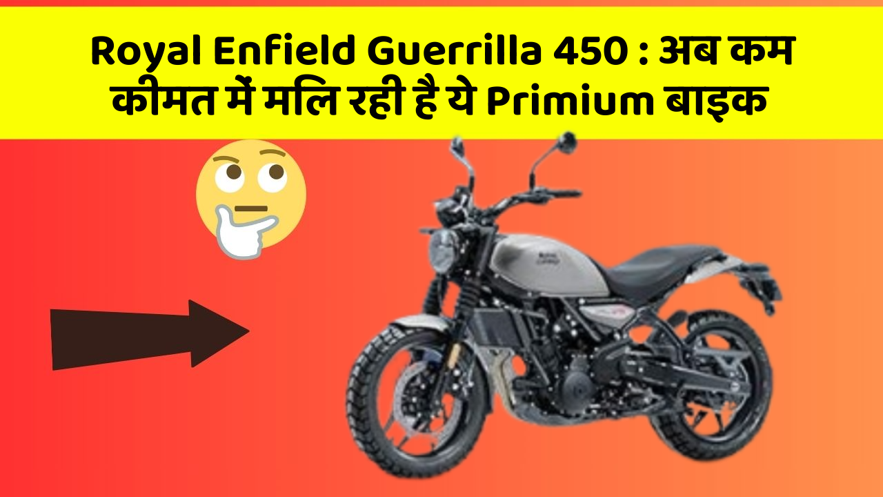 Royal Enfield Guerrilla 450 : अब कम कीमत में मिल रही है ये Primium बाइक