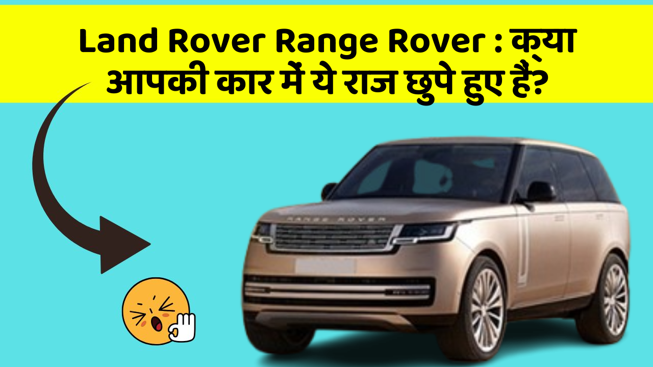 Land Rover Range Rover : क्या आपकी कार में ये राज छुपे हुए हैं?