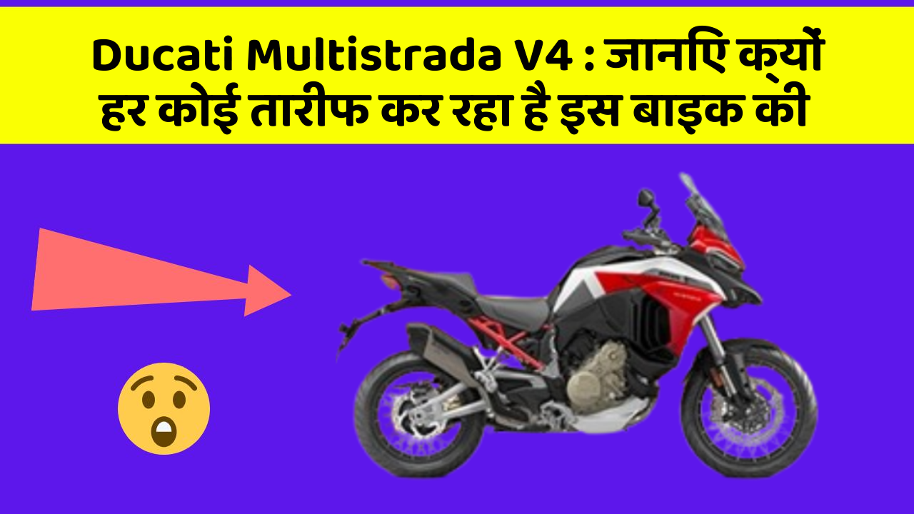 Ducati Multistrada V4: जानिए क्यों हर कोई तारीफ कर रहा है इस बाइक की