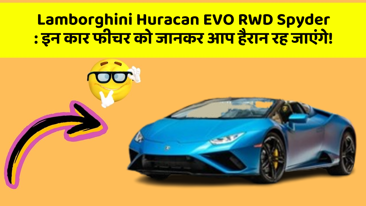 Lamborghini Huracan EVO RWD Spyder : इन कार फीचर को जानकर आप हैरान रह जाएंगे!