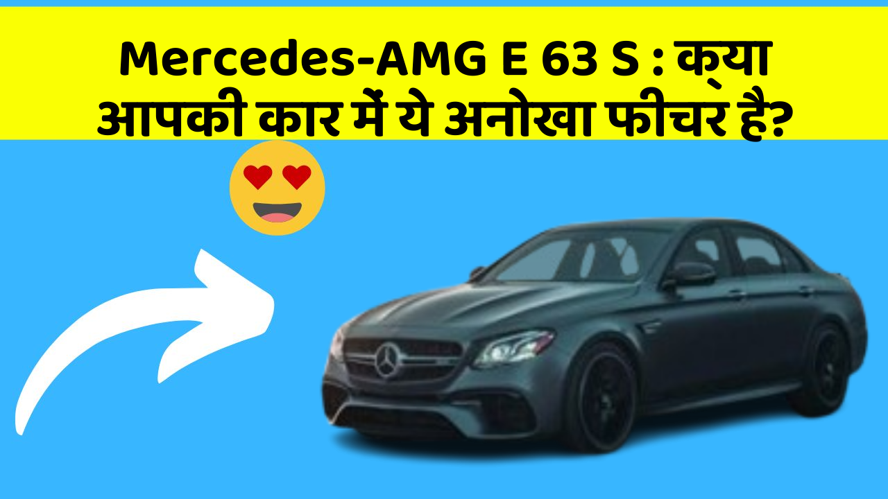 Mercedes-AMG E 63 S : क्या आपकी कार में ये अनोखा फीचर है?