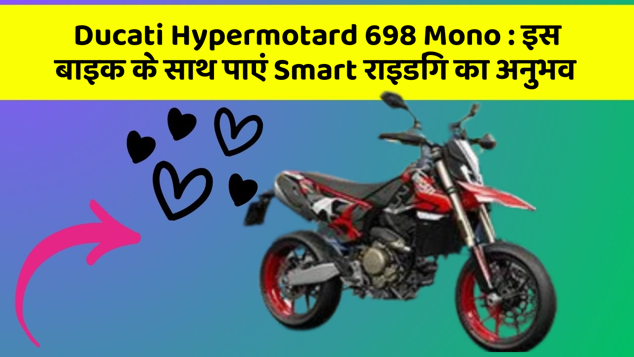 Ducati Hypermotard 698 Mono : इस बाइक के साथ पाएं Smart राइडिंग का अनुभव