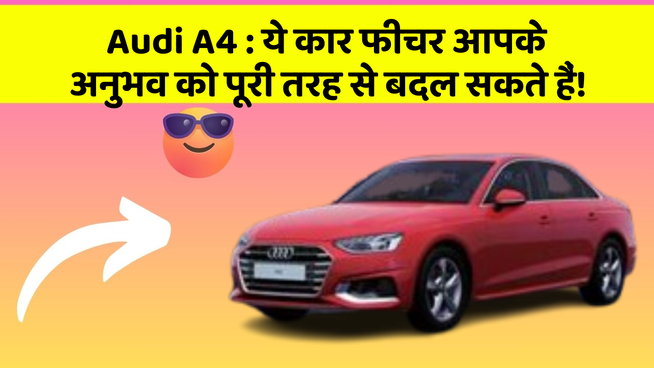 Audi A4:ये कार फीचर आपके अनुभव को पूरी तरह से बदल सकते हैं!