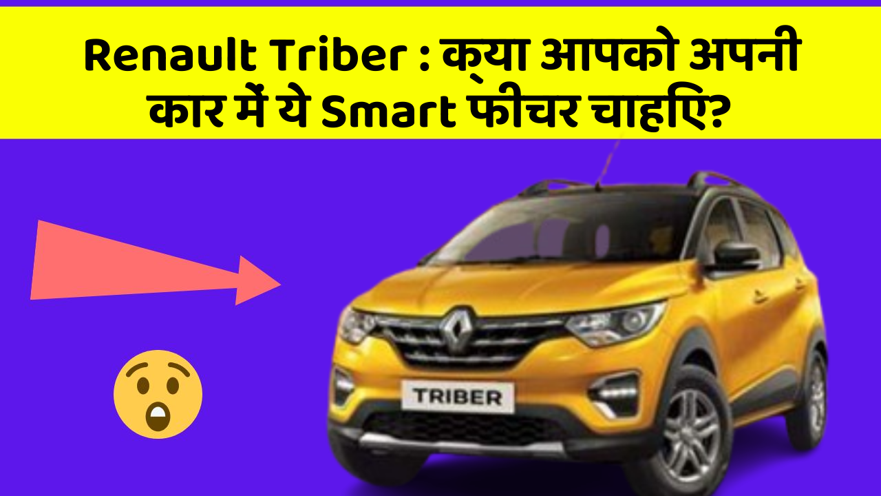 Renault Triber: क्या आपको अपनी कार में ये Smart फीचर चाहिए?