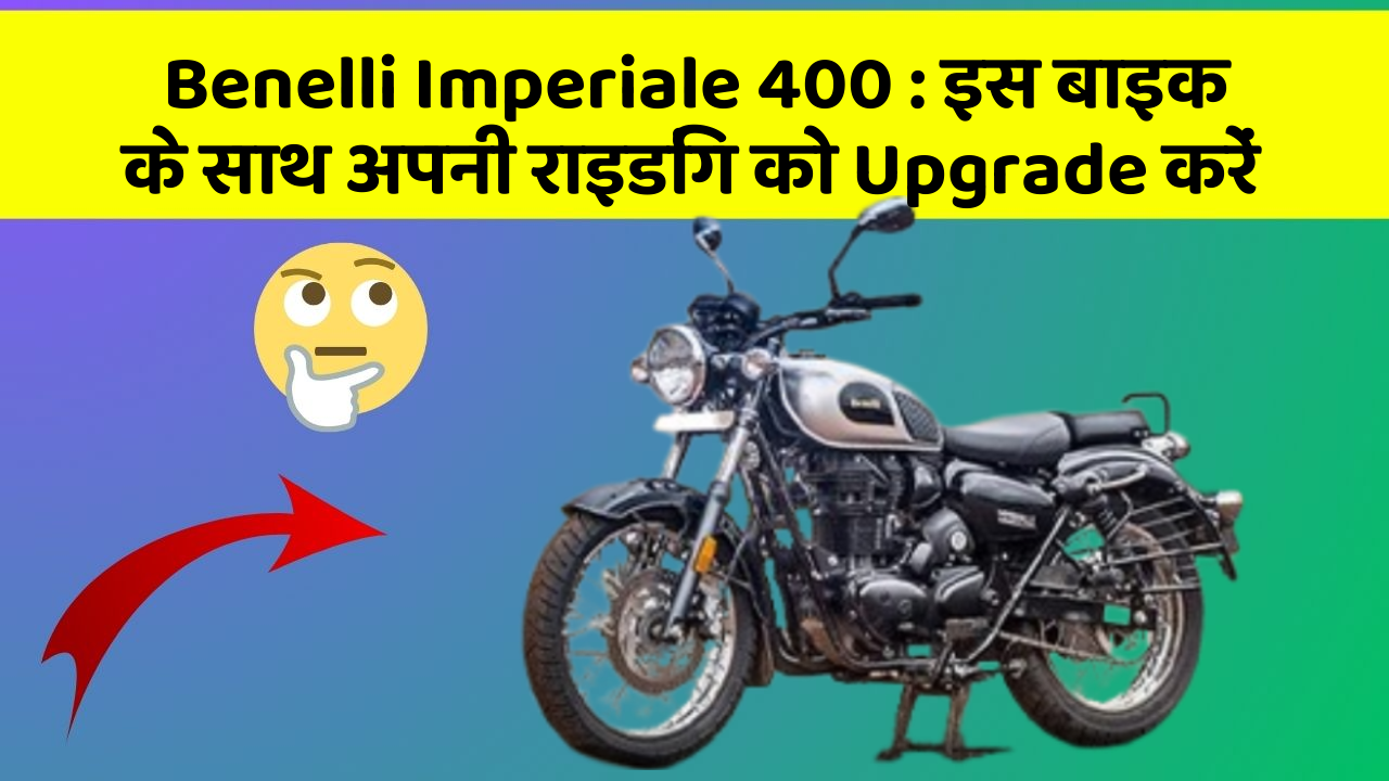 Benelli Imperiale 400 : इस बाइक के साथ अपनी राइडिंग को Upgrade करें