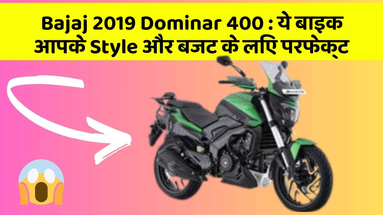 Bajaj 2019 Dominar 400 : ये बाइक आपके Style और बजट के लिए परफेक्ट