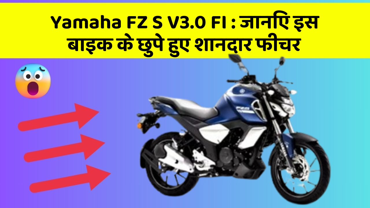 Yamaha FZ S V3.0 FI: जानिए इस बाइक के छुपे हुए शानदार फीचर