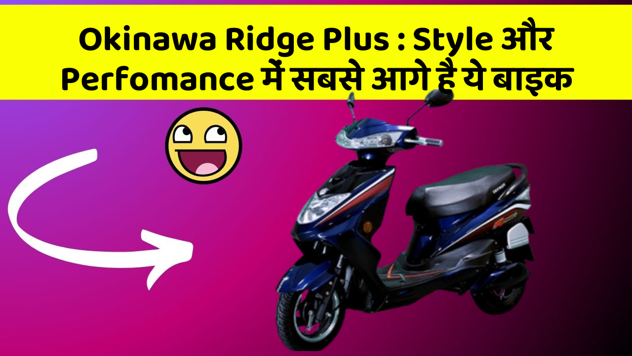 Okinawa Ridge Plus : Style और Perfomance में सबसे आगे है ये बाइक