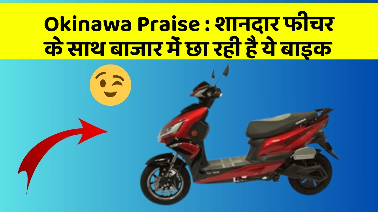 Okinawa Praise : शानदार फीचर के साथ बाजार में छा रही है ये बाइक