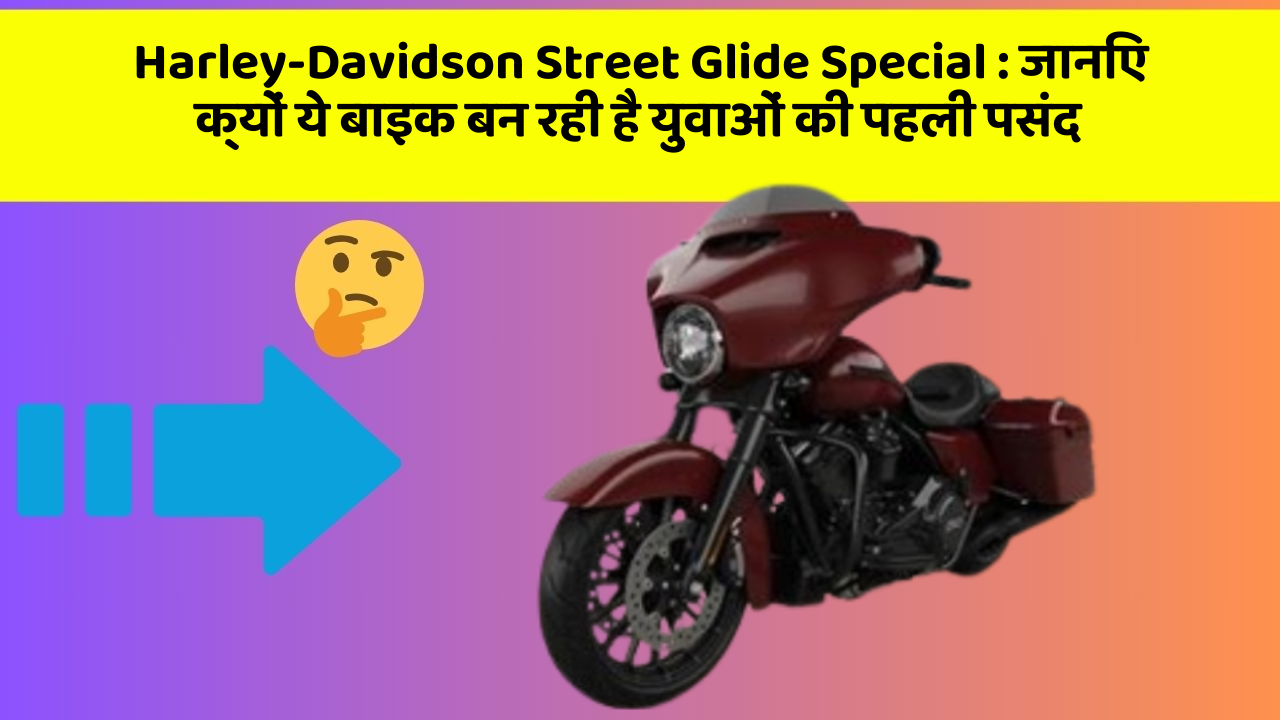 Harley-Davidson Street Glide Special : जानिए क्यों ये बाइक बन रही है युवाओं की पहली पसंद