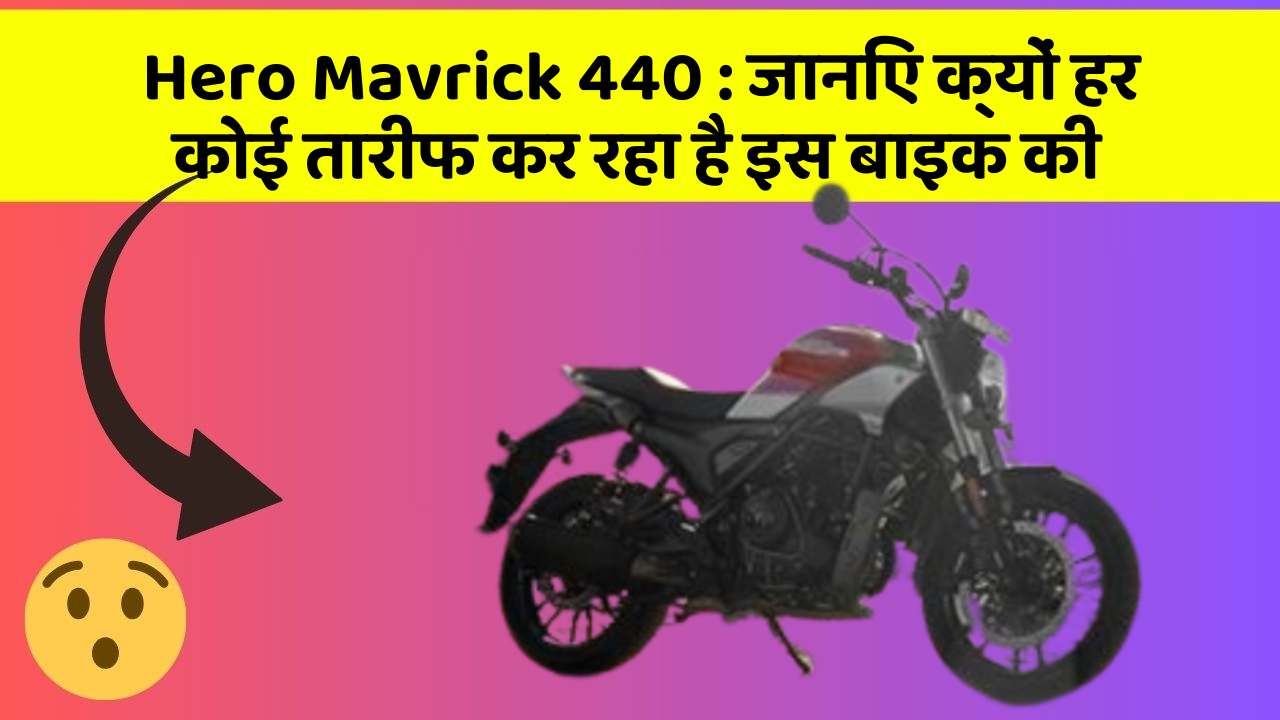 Hero Mavrick 440 : जानिए क्यों हर कोई तारीफ कर रहा है इस बाइक की