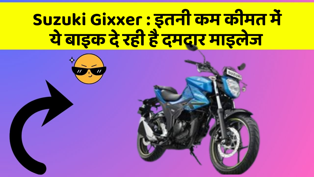 Suzuki Gixxer : इतनी कम कीमत में ये बाइक दे रही है दमदार माइलेज