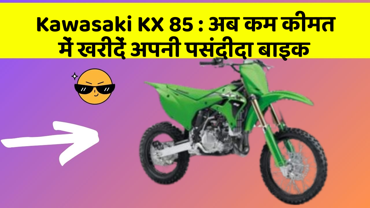 Kawasaki KX 85 : अब कम कीमत में खरीदें अपनी पसंदीदा बाइक
