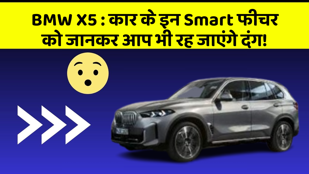BMW X5 : कार के इन Smart फीचर को जानकर आप भी रह जाएंगे दंग!
