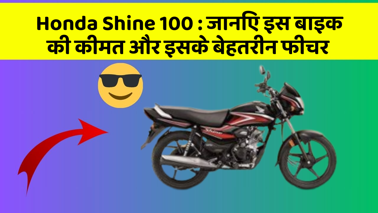 Honda Shine 100 : जानिए इस बाइक की कीमत और इसके बेहतरीन फीचर