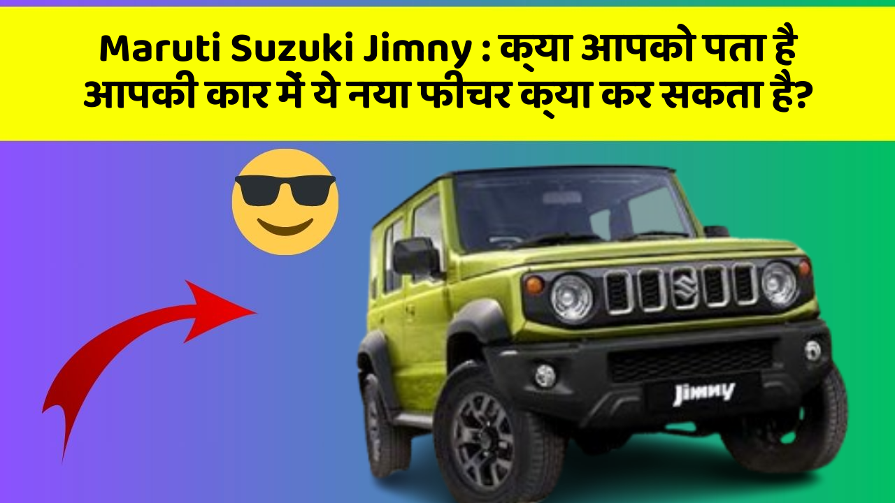 Maruti Suzuki Jimny : क्या आपको पता है आपकी कार में ये नया फीचर क्या कर सकता है?