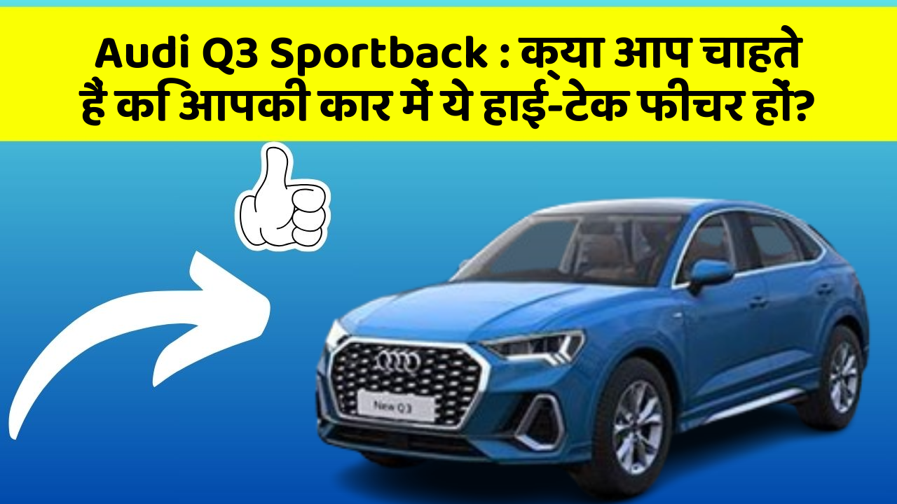 Audi Q3 Sportback : क्या आप चाहते हैं कि आपकी कार में ये हाई-टेक फीचर हों?