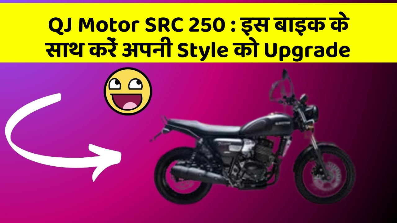 QJ Motor SRC 250 : इस बाइक के साथ करें अपनी Style को Upgrade